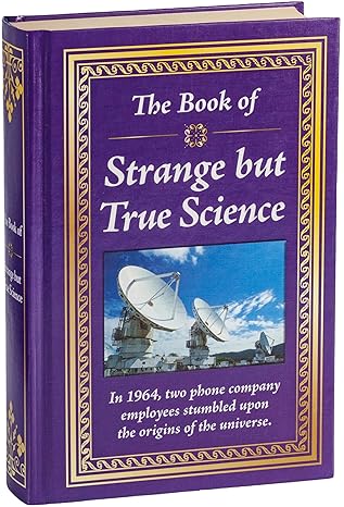The Book of Strange but True Science: Big Book of Amazing Discoveries, Weird Experiments & Mind-Blowing Facts